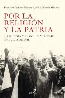 Por la religión y la patria La Iglesia y el golpe militar del julio de 1936